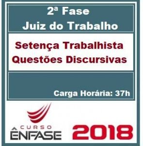 Curso de Sentença Trabalhista e Questões com Correção Individualizada 2ª Fase Juiz do Trabalho Ênfase Cursos 2018.1